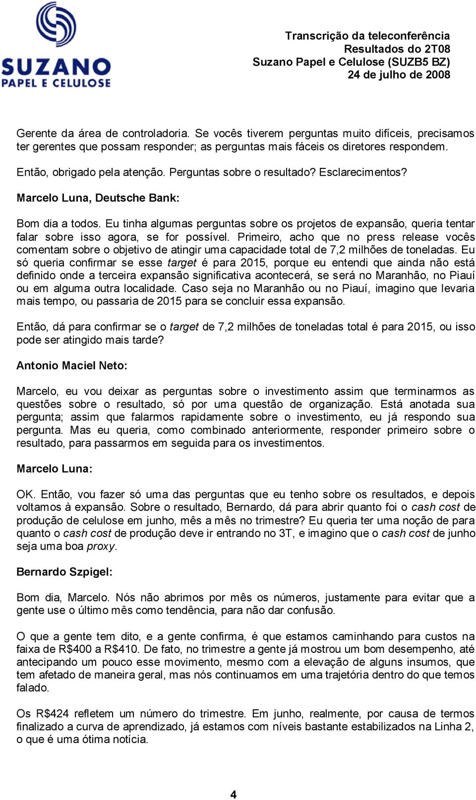 Eu tinha algumas perguntas sobre os projetos de expansão, queria tentar falar sobre isso agora, se for possível.