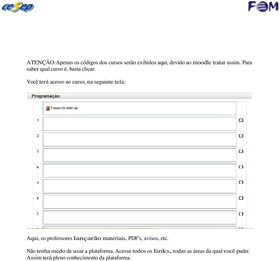 Você terá acesso ao curso, na seguinte tela: Aqui, os professores lançarão materiais, PDF's,