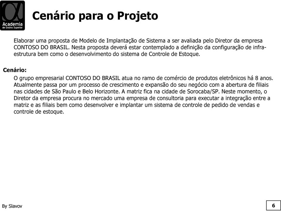 Cenário: O grupo empresarial CONTOSO DO BRASIL atua no ramo de comércio de produtos eletrônicos há 8 anos.