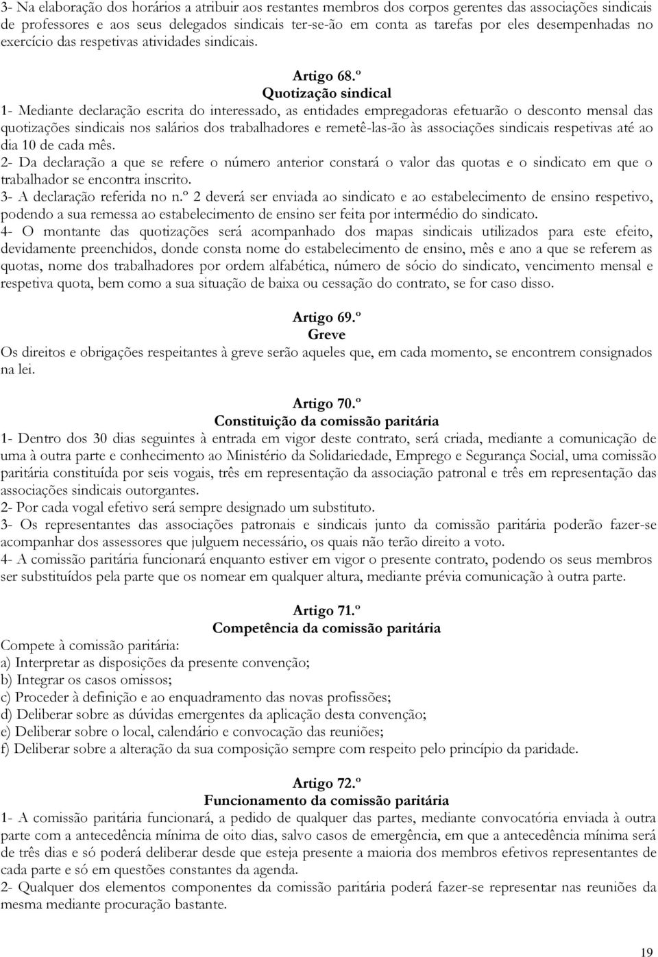 º Quotização sindical 1- Mediante declaração escrita do interessado, as entidades empregadoras efetuarão o desconto mensal das quotizações sindicais nos salários dos trabalhadores e remetê-las-ão às