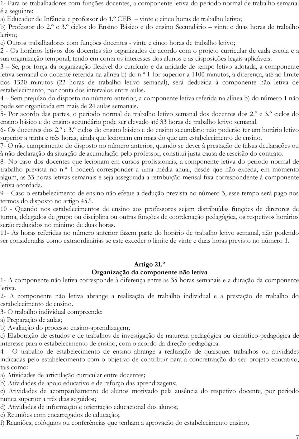 º ciclos do Ensino Básico e do ensino Secundário vinte e duas horas de trabalho letivo; c) Outros trabalhadores com funções docentes - vinte e cinco horas de trabalho letivo; 2 - Os horários letivos