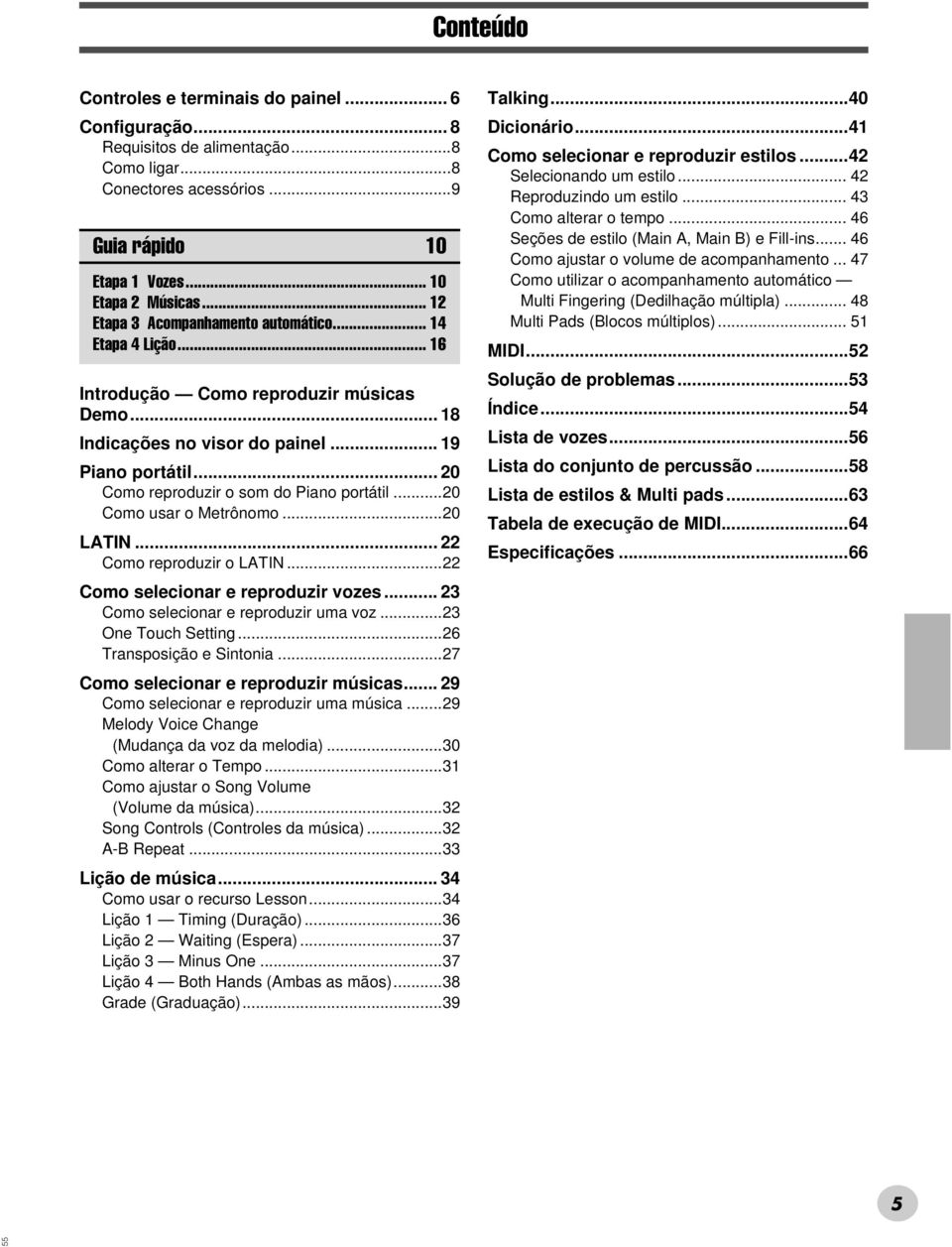 .. 20 Como reproduzir o som do Piano portátil...20 Como usar o Metrônomo...20 LATIN... 22 Como reproduzir o LATIN...22 Como selecionar e reproduzir vozes... 23 Como selecionar e reproduzir uma voz.