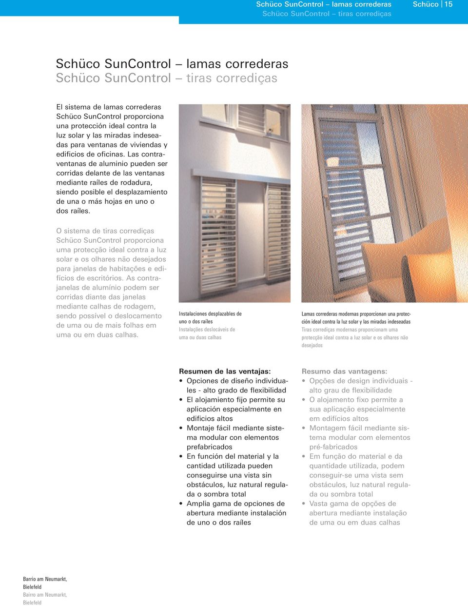 Las contraventanas de aluminio pueden ser corridas delante de las ventanas mediante raíles de rodadura, siendo posible el desplazamiento de una o más hojas en uno o dos raíles.