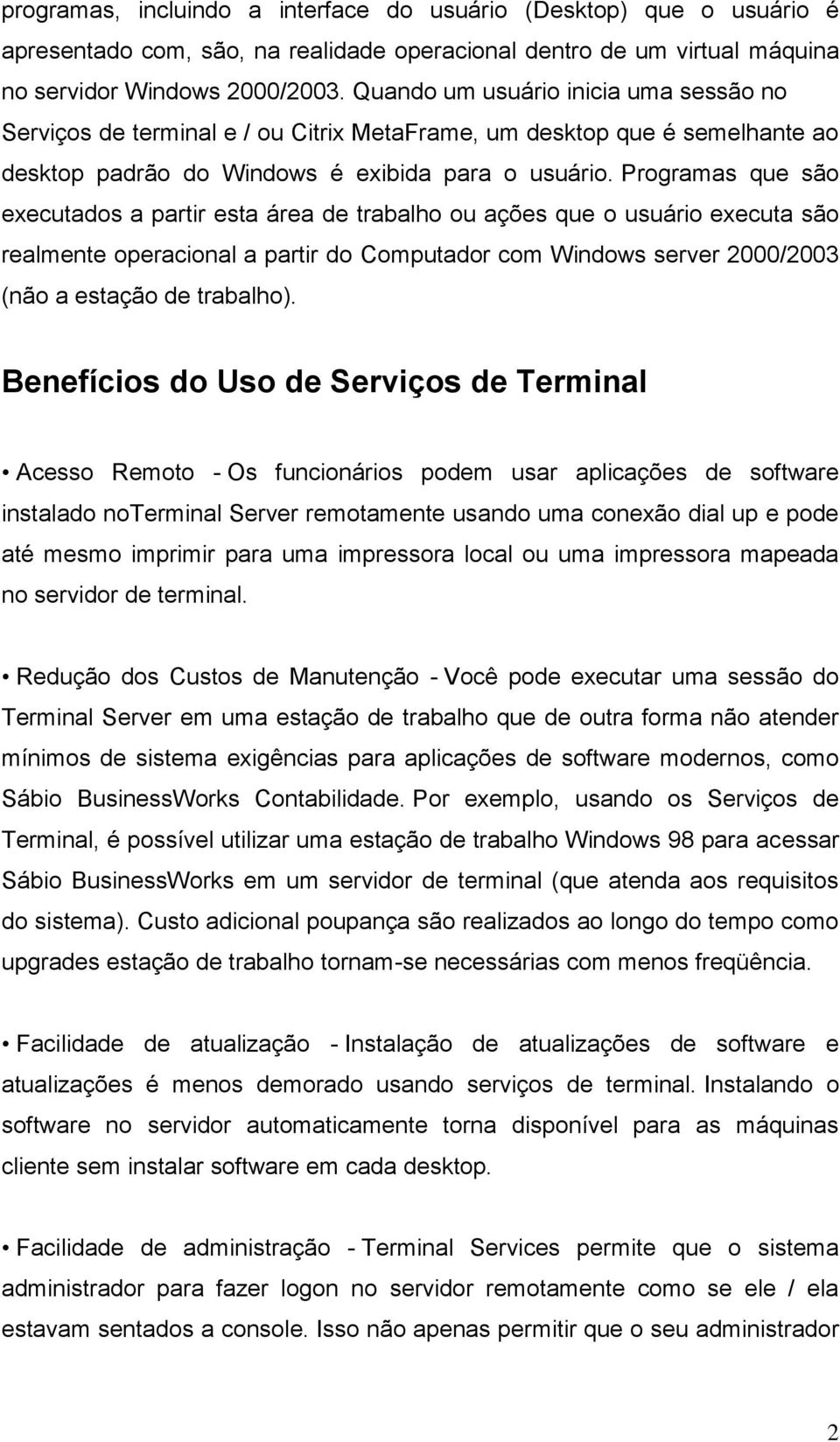 Programas que são executados a partir esta área de trabalho ou ações que o usuário executa são realmente operacional a partir do Computador com Windows server 2000/2003 (não a estação de trabalho).