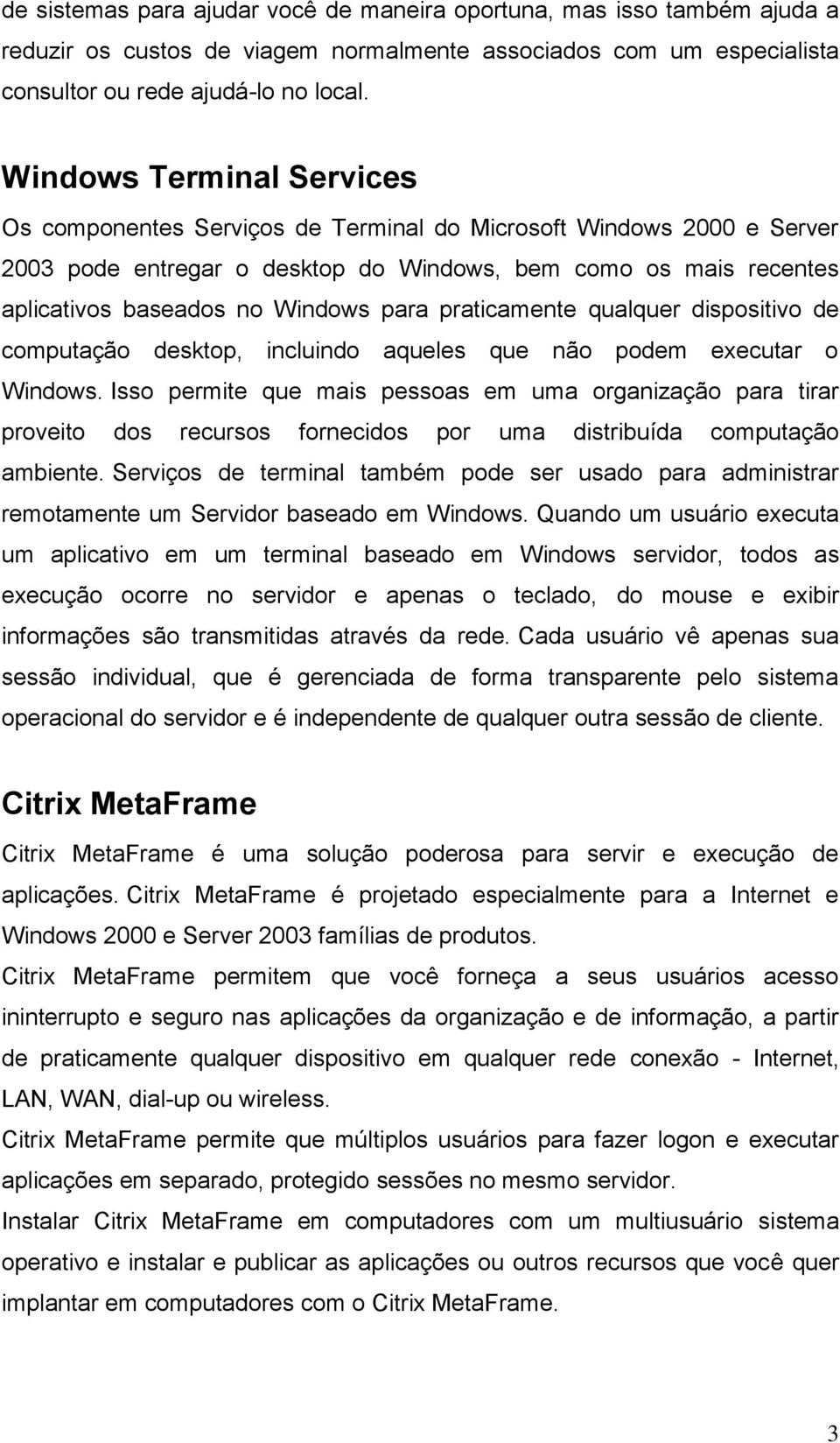 para praticamente qualquer dispositivo de computação desktop, incluindo aqueles que não podem executar o Windows.