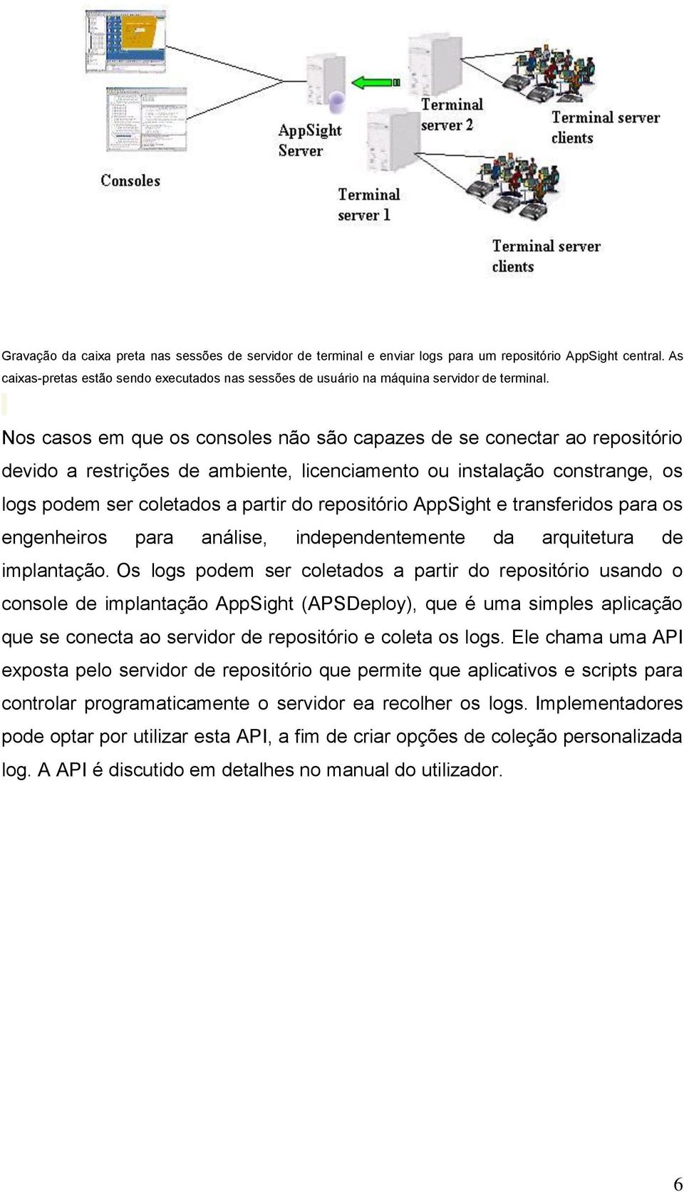 Nos casos em que os consoles não são capazes de se conectar ao repositório devido a restrições de ambiente, licenciamento ou instalação constrange, os logs podem ser coletados a partir do repositório