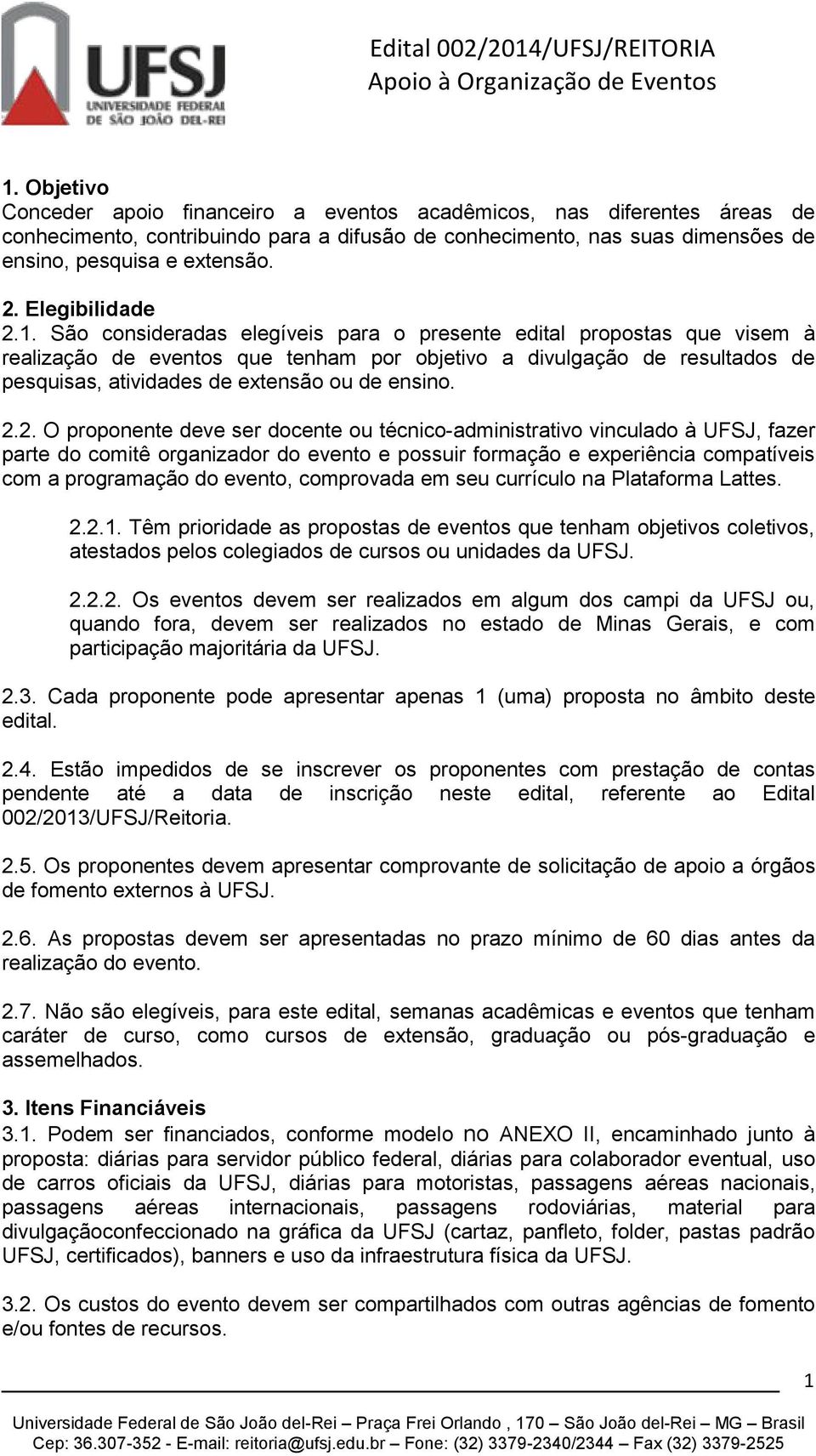 São consideradas elegíveis para o presente edital propostas que visem à realização de s que tenham por objetivo a divulgação de resultados de pesquisas, atividades de extensão ou de ensino. 2.