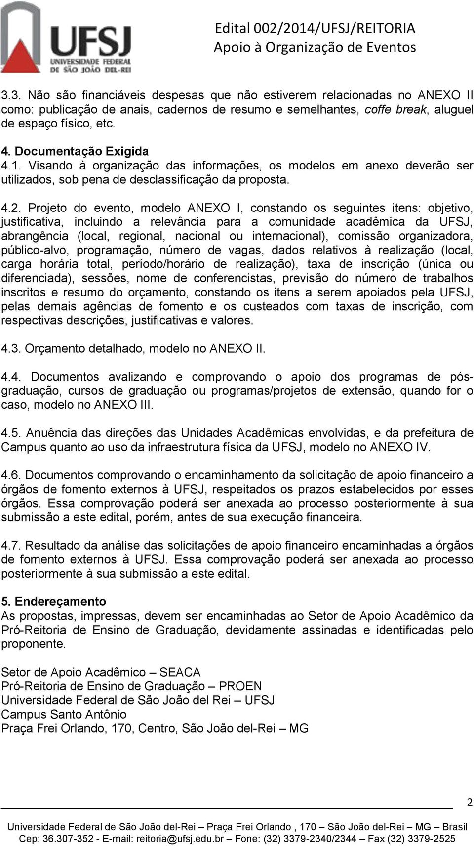 Projeto do, modelo ANEXO I, constando os seguintes itens: objetivo, justificativa, incluindo a relevância para a comunidade acadêmica da UFSJ, abrangência (local, regional, nacional ou