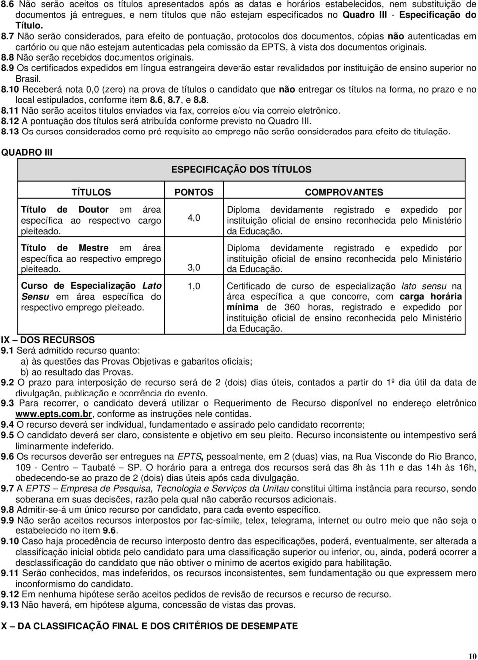 7 Não serão considerados, para efeito de pontuação, protocolos dos documentos, cópias não autenticadas em cartório ou que não estejam autenticadas pela comissão da EPTS, à vista dos documentos