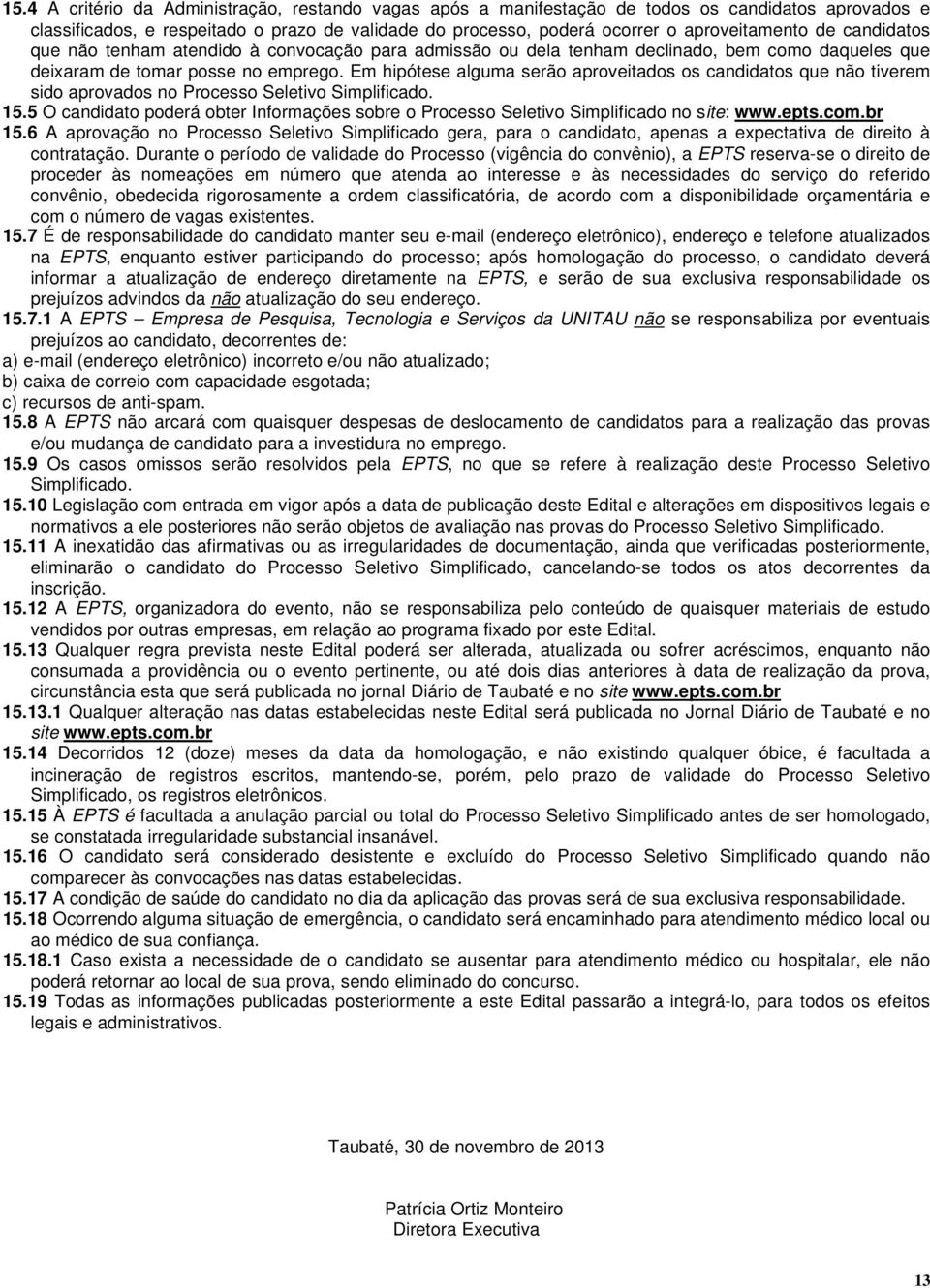 Em hipótese alguma serão aproveitados os candidatos que não tiverem sido aprovados no Processo Seletivo Simplificado. 15.