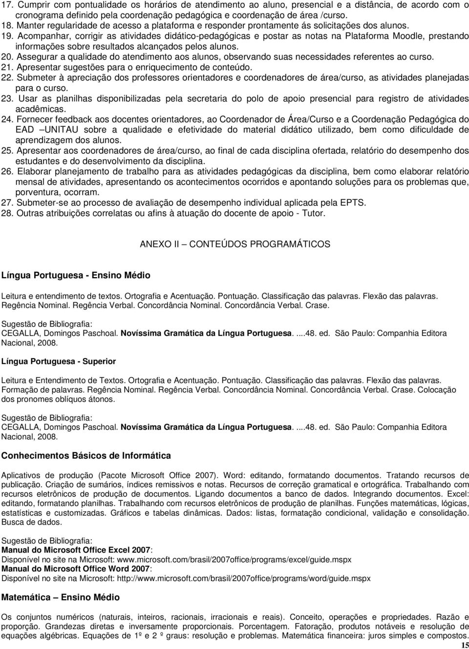 Acompanhar, corrigir as atividades didático-pedagógicas e postar as notas na Plataforma Moodle, prestando informações sobre resultados alcançados pelos alunos. 20.