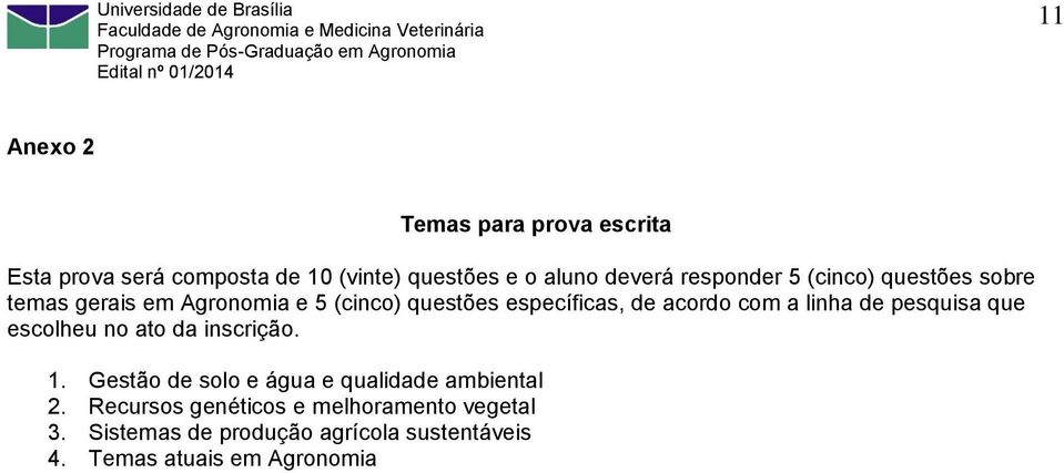 com a linha de pesquisa que escolheu no ato da inscrição. 1. Gestão de solo e água e qualidade ambiental 2.