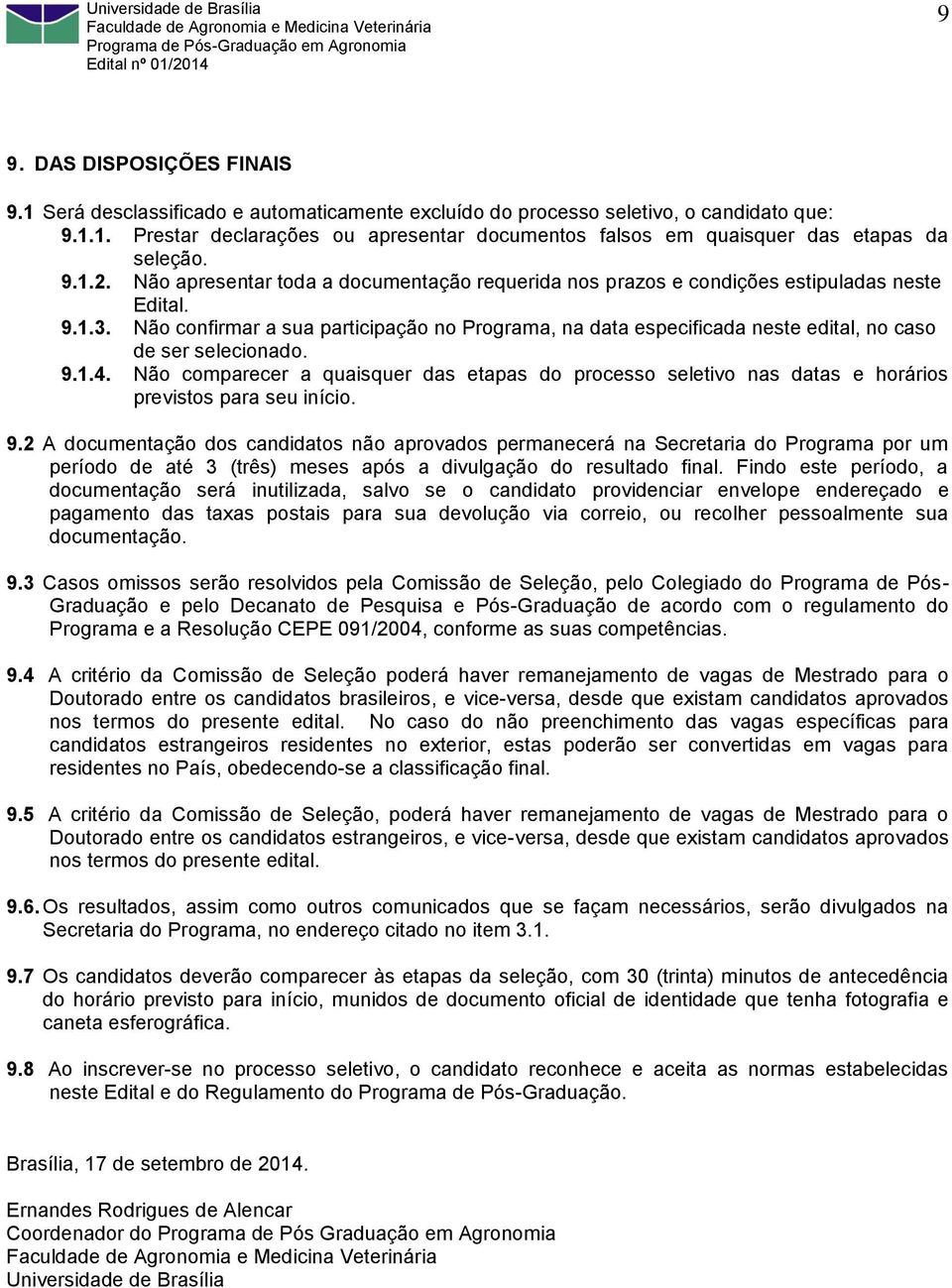 Não confirmar a sua participação no Programa, na data especificada neste edital, no caso de ser selecionado. 9.1.4.