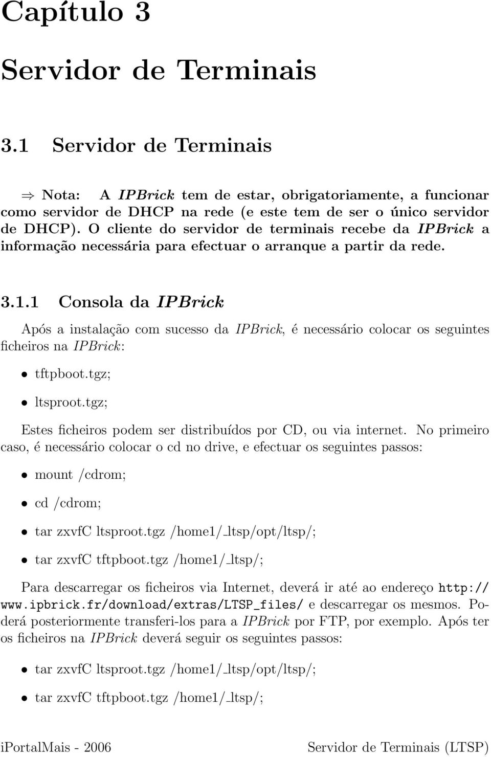 1 Consola da IPBrick Após a instalação com sucesso da IPBrick, é necessário colocar os seguintes ficheiros na IPBrick: tftpboot.tgz; ltsproot.