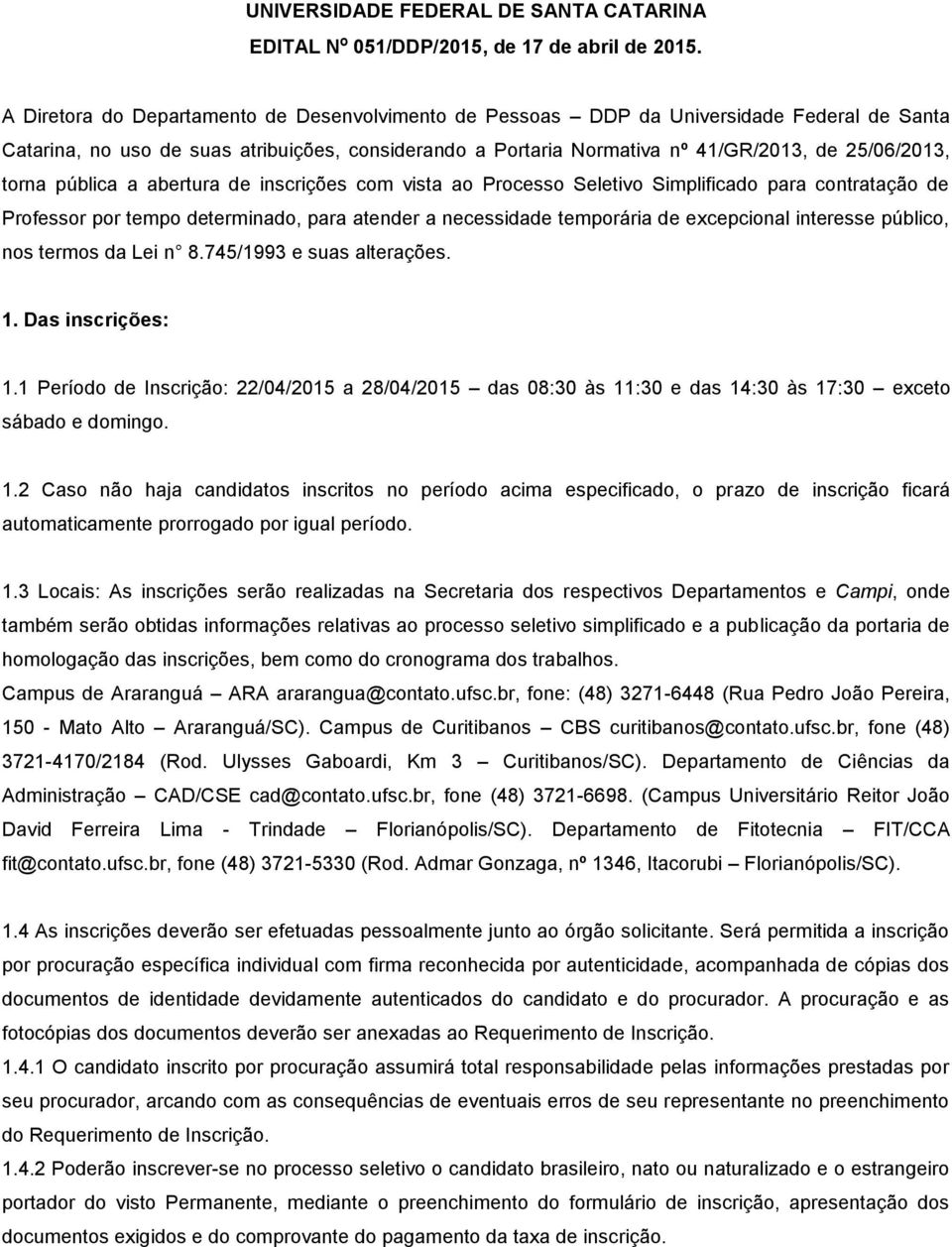 torna pública a abertura de inscrições com vista ao Processo Seletivo Simplificado para contratação de Professor por tempo determinado, para atender a necessidade temporária de excepcional interesse