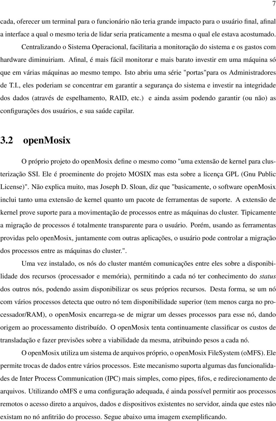 Afinal, é mais fácil monitorar e mais barato investir em uma máquina só que em várias máquinas ao mesmo tempo. Is