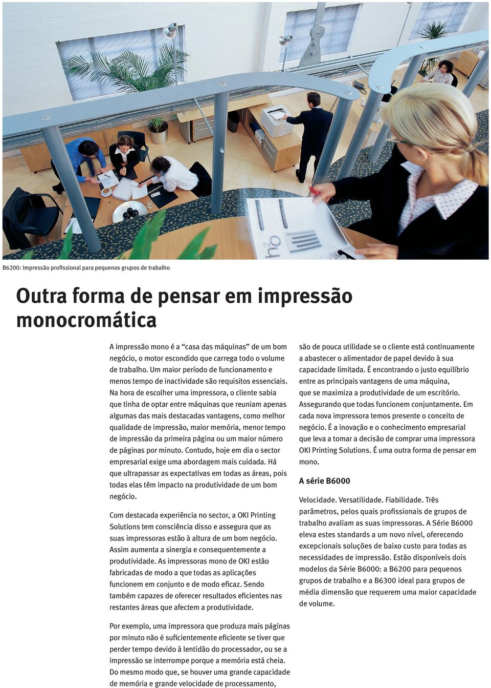 Na hora de escolher uma impressora, o cliente sabia que tinha de optar entre máquinas que reuniam apenas algumas das mais destacadas vantagens, como melhor qualidade de impressão, maior memória,