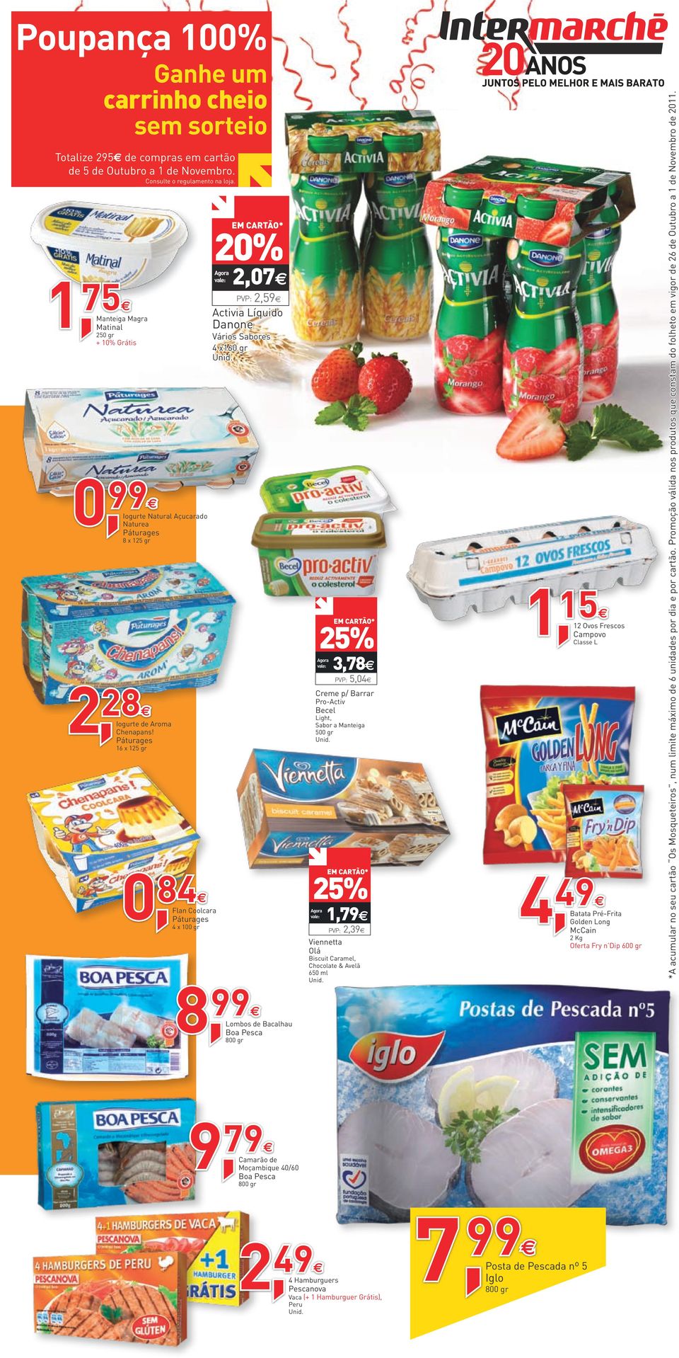 16 x 125 gr 0, 84 Flan Coolcara 4 x 100 gr 20% 2,07 2,59 Activia Líquido Danone Vários Sabores 4 x160 gr 3,78 5,04 Creme p/ Barrar Pro-Activ Becel Light, Sabor a Manteiga 500 gr 1,79 2,39 Viennetta