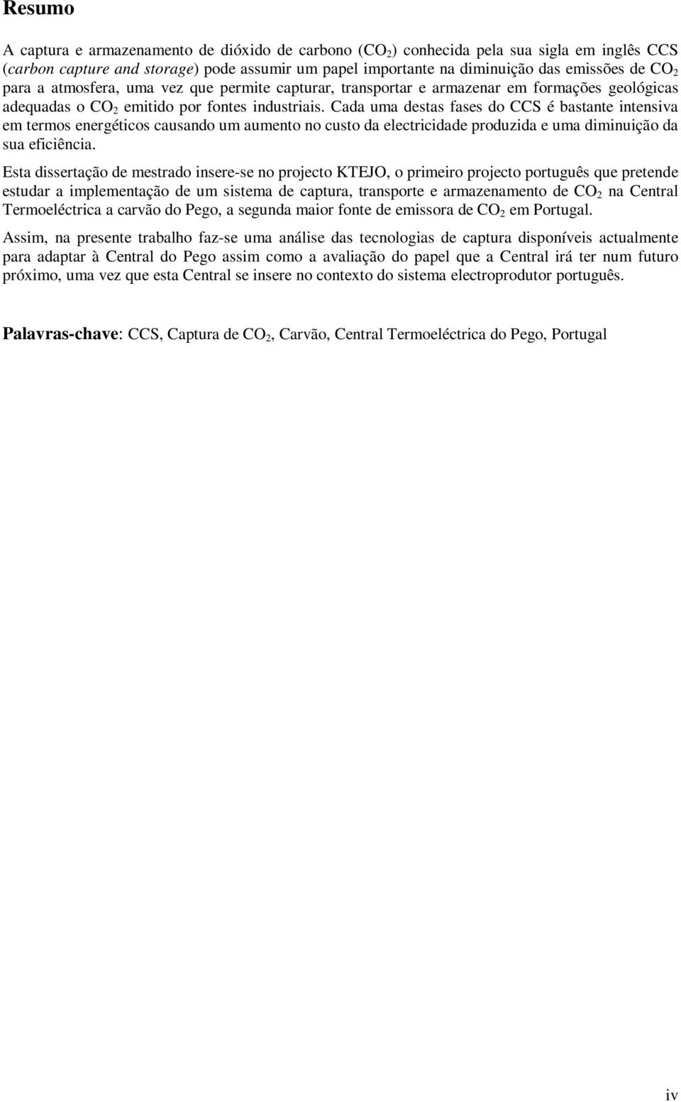 Cada uma destas fases do CCS é bastante intensiva em termos energéticos causando um aumento no custo da electricidade produzida e uma diminuição da sua eficiência.