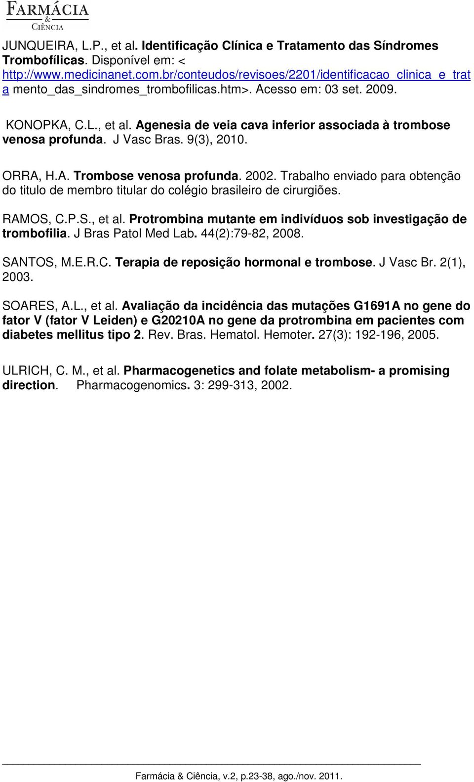 Agenesia de veia cava inferior associada à trombose venosa profunda. J Vasc Bras. 9(3), 2010. ORRA, H.A. Trombose venosa profunda. 2002.
