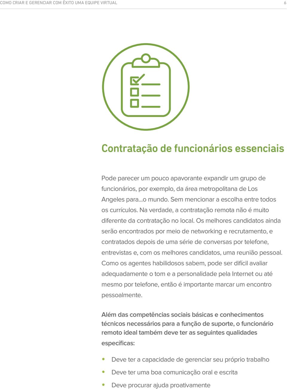 Os melhores candidatos ainda serão encontrados por meio de networking e recrutamento, e contratados depois de uma série de conversas por telefone, entrevistas e, com os melhores candidatos, uma