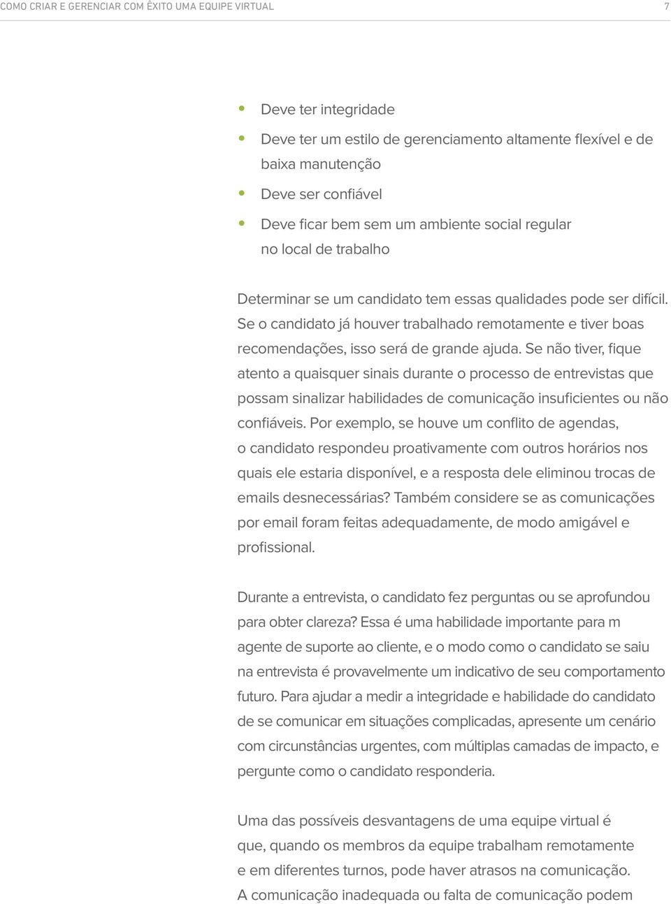 Se o candidato já houver trabalhado remotamente e tiver boas recomendações, isso será de grande ajuda.