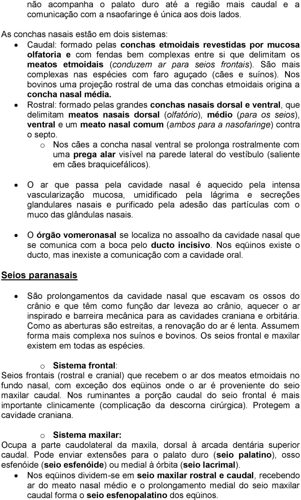 para seios frontais). São mais complexas nas espécies com faro aguçado (cães e suínos). Nos bovinos uma projeção rostral de uma das conchas etmoidais origina a concha nasal média.