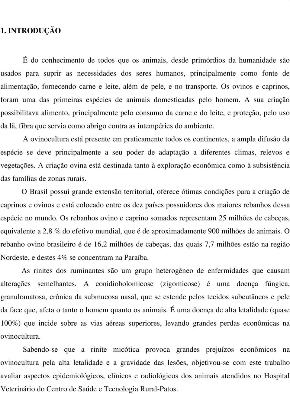 A sua criação possibilitava alimento, principalmente pelo consumo da carne e do leite, e proteção, pelo uso da lã, fibra que servia como abrigo contra as intempéries do ambiente.