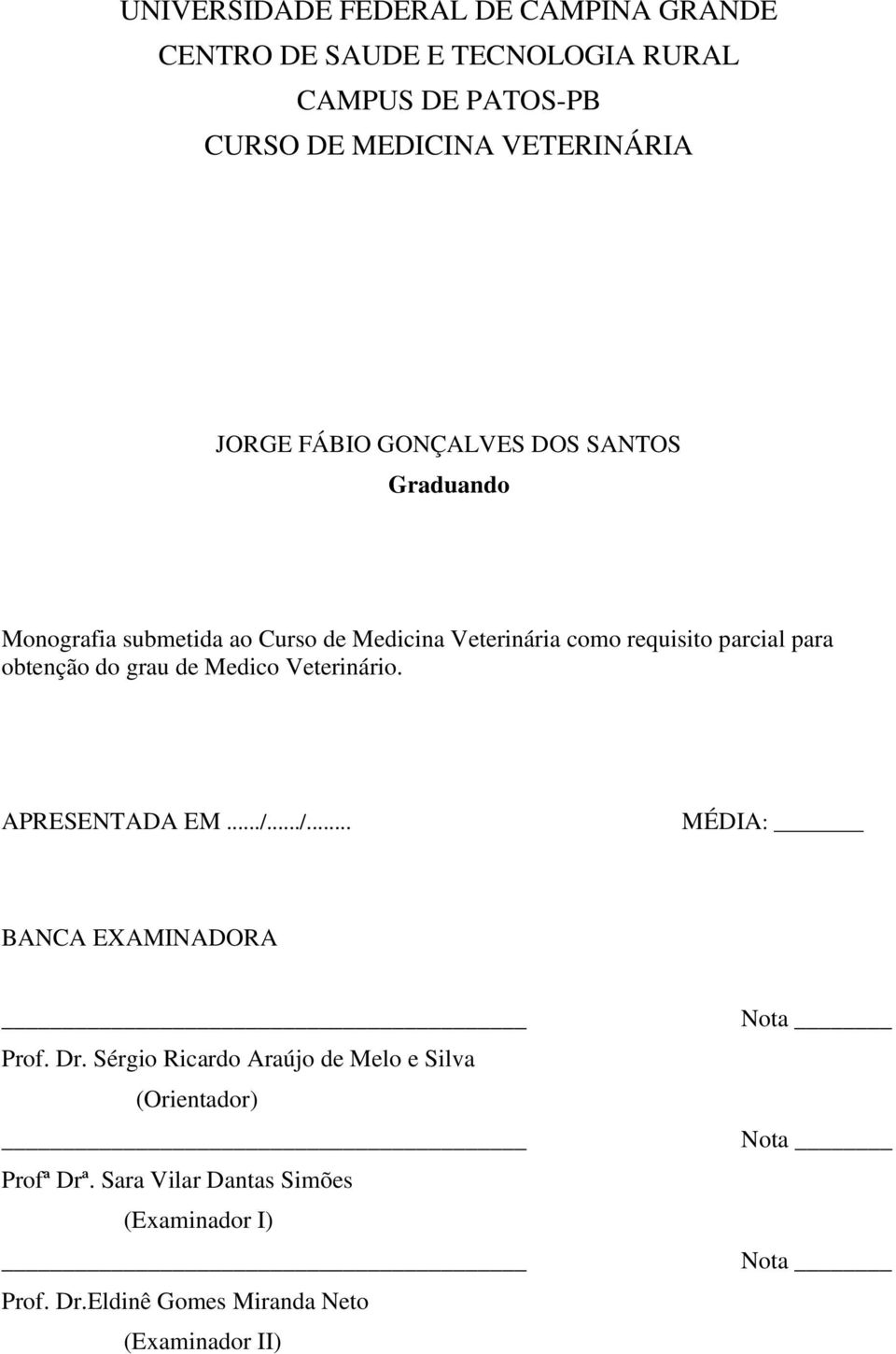 do grau de Medico Veterinário. APRESENTADA EM.../.../... MÉDIA: BANCA EXAMINADORA Prof. Dr.