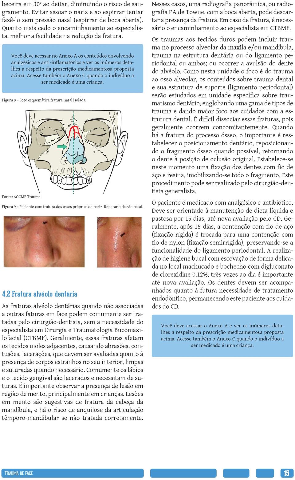 Você deve acessar no Anexo A os conteúdos envolvendo analgésicos e anti-inflamatórios e ver os inúmeros detalhes a respeito da prescrição medicamentosa proposta acima.