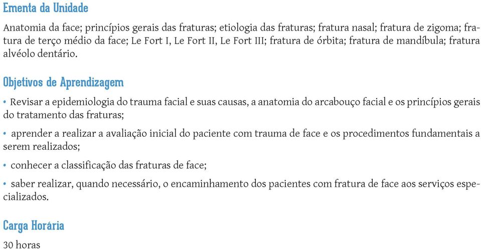 Objetivos de Aprendizagem Revisar a epidemiologia do trauma facial e suas causas, a anatomia do arcabouço facial e os princípios gerais do tratamento das fraturas; aprender a