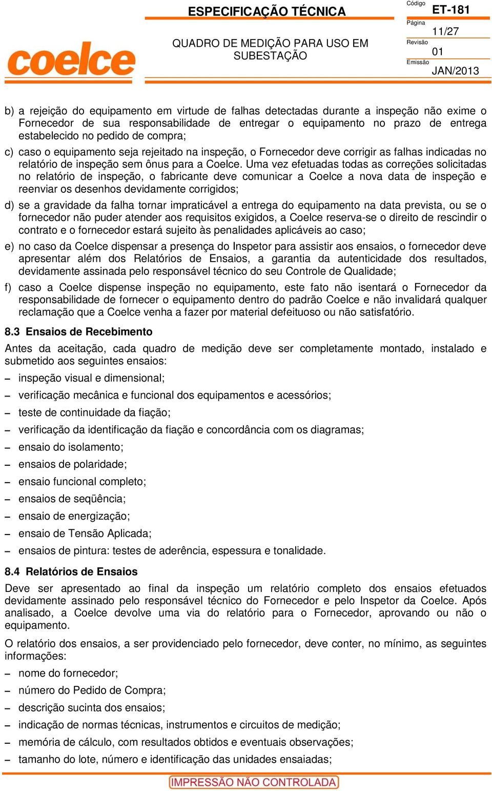 Uma vez efetuadas todas as correções solicitadas no relatório de inspeção, o fabricante deve comunicar a oelce a nova data de inspeção e reenviar os desenhos devidamente corrigidos; d) se a gravidade