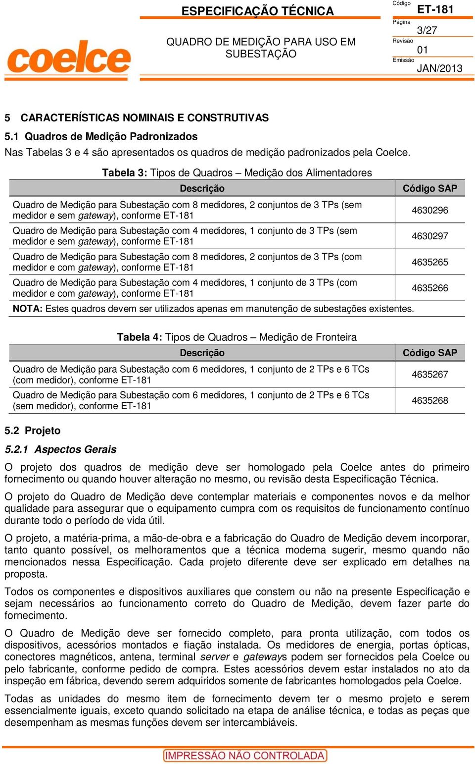 Subestação com 4 medidores, 1 conjunto de 3 TPs (sem medidor e sem gateway), conforme Quadro de Medição para Subestação com 8 medidores, 2 conjuntos de 3 TPs (com medidor e com gateway), conforme