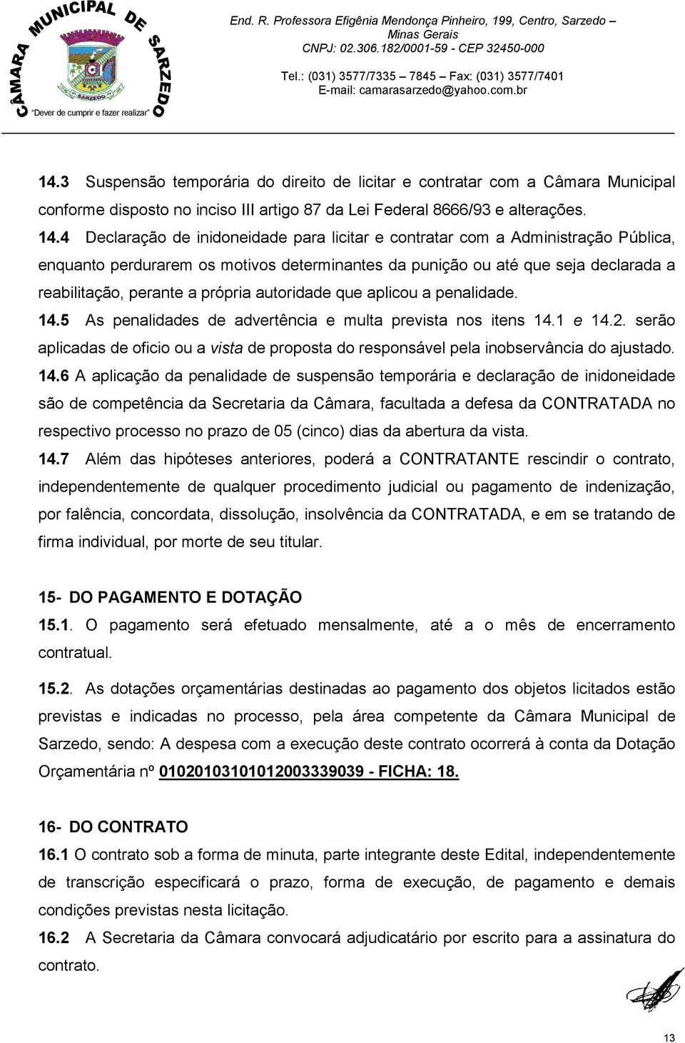 autoridade que aplicou a penalidade. 14.5 As penalidades de advertência e multa prevista nos itens 14.1 e 14.2.