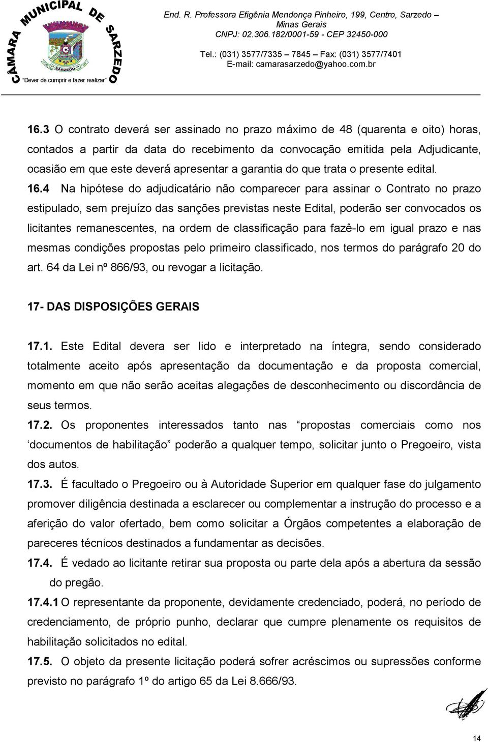 4 Na hipótese do adjudicatário não comparecer para assinar o Contrato no prazo estipulado, sem prejuízo das sanções previstas neste Edital, poderão ser convocados os licitantes remanescentes, na