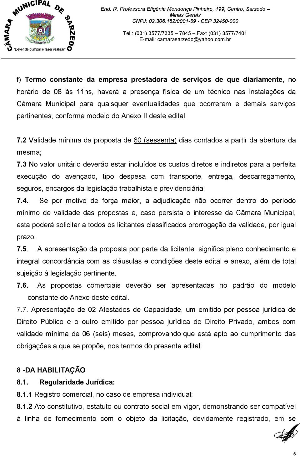 3 No valor unitário deverão estar incluídos os custos diretos e indiretos para a perfeita execução do avençado, tipo despesa com transporte, entrega, descarregamento, seguros, encargos da legislação