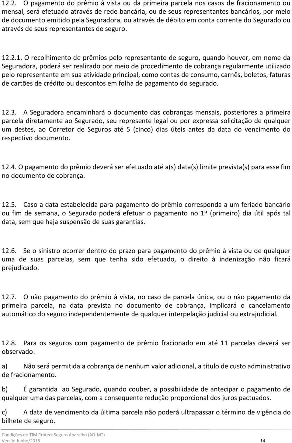 .2.1. O recolhimento de prêmios pelo representante de seguro, quando houver, em nome da Seguradora, poderá ser realizado por meio de procedimento de cobrança regularmente utilizado pelo representante