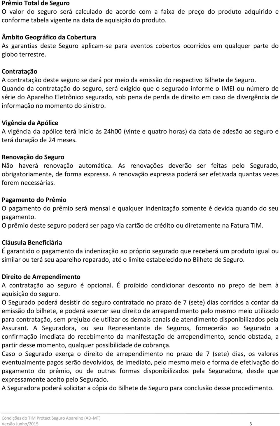 Contratação A contratação deste seguro se dará por meio da emissão do respectivo Bilhete de Seguro.