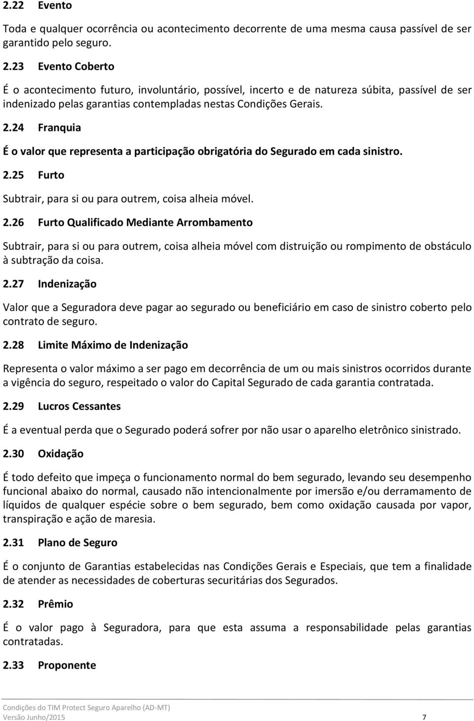 24 Franquia É o valor que representa a participação obrigatória do Segurado em cada sinistro. 2.