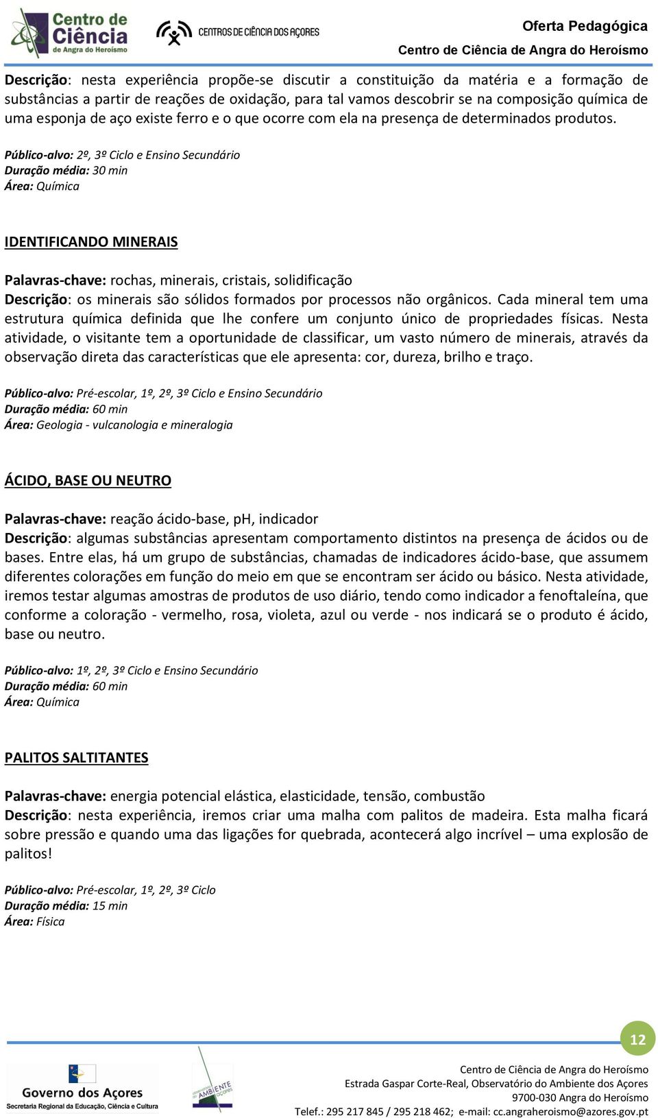 Duração média: 30 min Área: Química IDENTIFICANDO MINERAIS Palavras-chave: rochas, minerais, cristais, solidificação Descrição: os minerais são sólidos formados por processos não orgânicos.