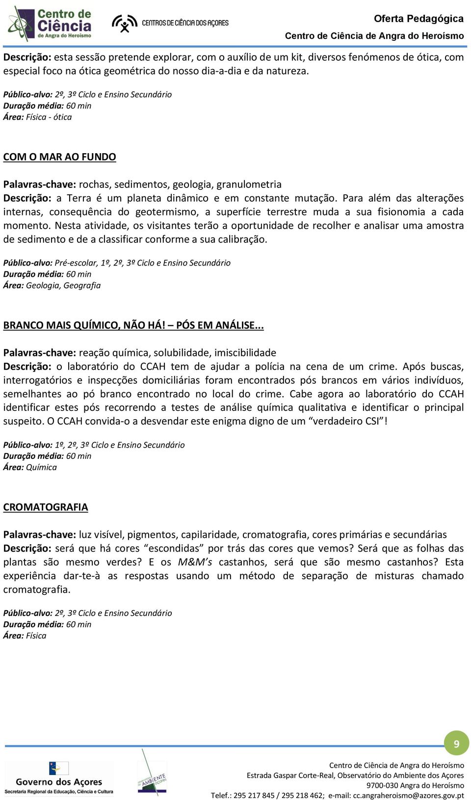 Para além das alterações internas, consequência do geotermismo, a superfície terrestre muda a sua fisionomia a cada momento.