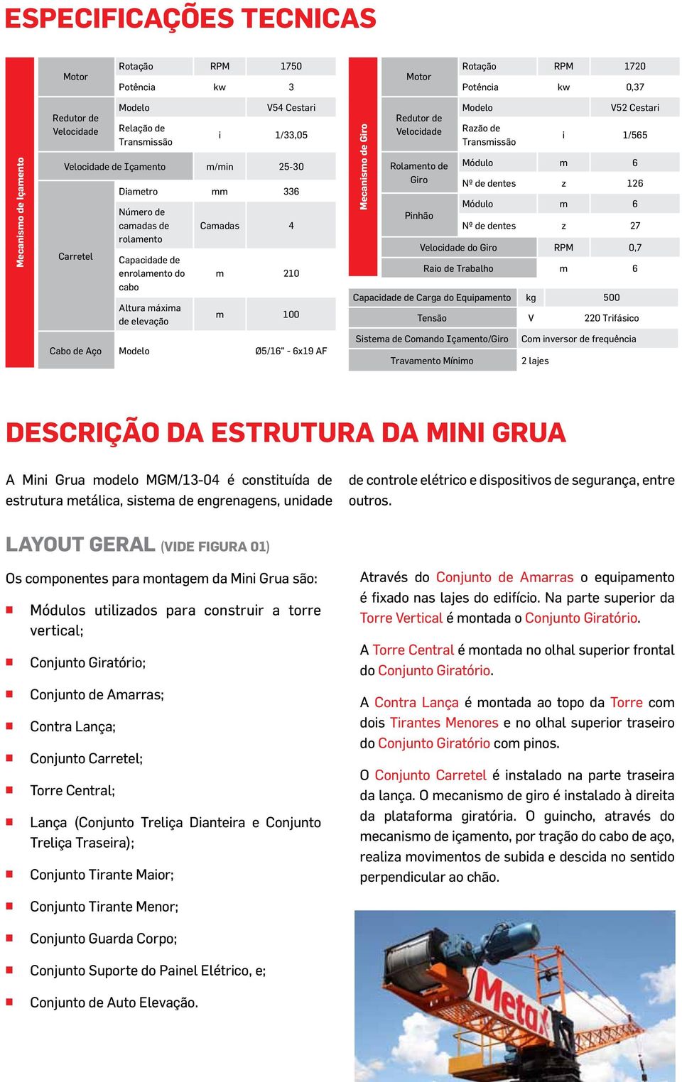 Ø5/16-6x19 AF Mecanismo de Giro Redutor de Velocidade Rolamento de Giro Pinhão Modelo Razão de Transmissão V52 Cestari i 1/565 Módulo m 6 Nº de dentes z 126 Módulo m 6 Nº de dentes z 27 Velocidade do