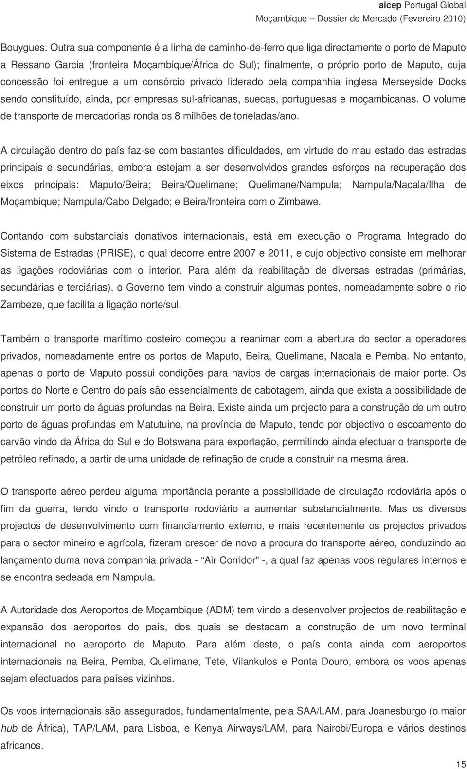 a um consórcio privado liderado pela companhia inglesa Merseyside Docks sendo constituído, ainda, por empresas sul-africanas, suecas, portuguesas e moçambicanas.