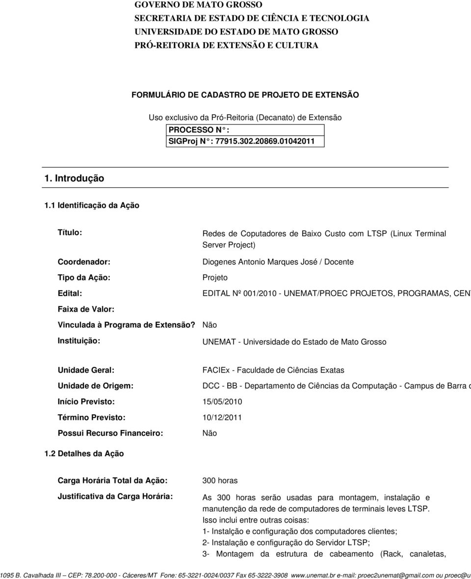 1 Identificação da Ação Título: Coordenador: Tipo da Ação: Edital: Redes de Coputadores de Baixo Custo com LTSP (Linux Terminal Server Project) Diogenes Antonio Marques José / Docente Projeto EDITAL