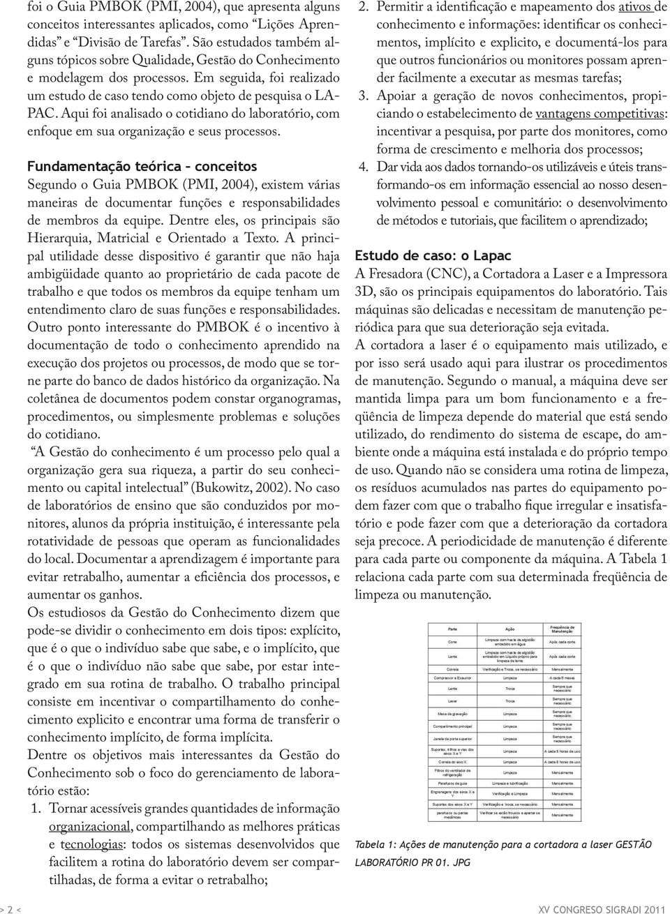 Aqui foi analisado o cotidiano do laboratório, com enfoque em sua organização e seus processos.