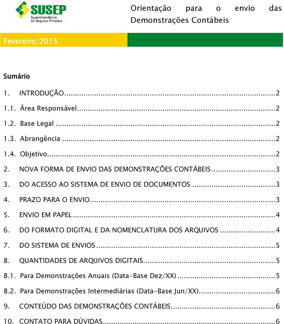 ENVIO EM PAPEL... 4 6. DO FORMATO DIGITAL E DA NOMENCLATURA DOS ARQUIVOS... 4 7. DO SISTEMA DE ENVIOS... 5 8. QUANTIDADES DE ARQUIVOS DIGITAIS... 5 8.1.