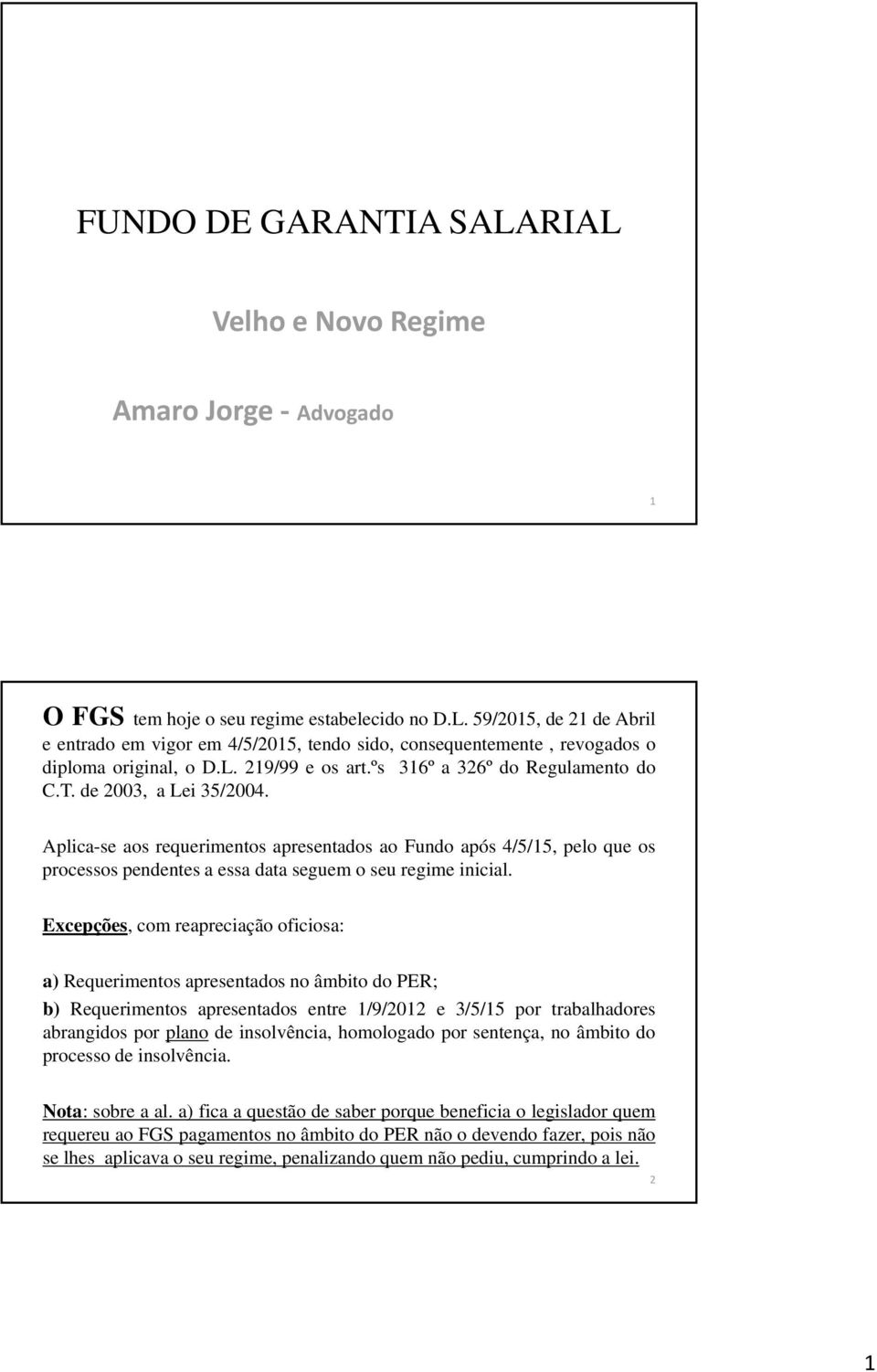 Aplica-se aos requerimentos apresentados ao Fundo após 4/5/15, pelo que os processos pendentes a essa data seguem o seu regime inicial.