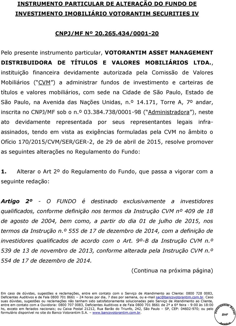 , instituição financeira devidamente autorizada pela Comissão de Valores Mobiliários ( CVM ) a administrar fundos de investimento e carteiras de títulos e valores mobiliários, com sede na Cidade de