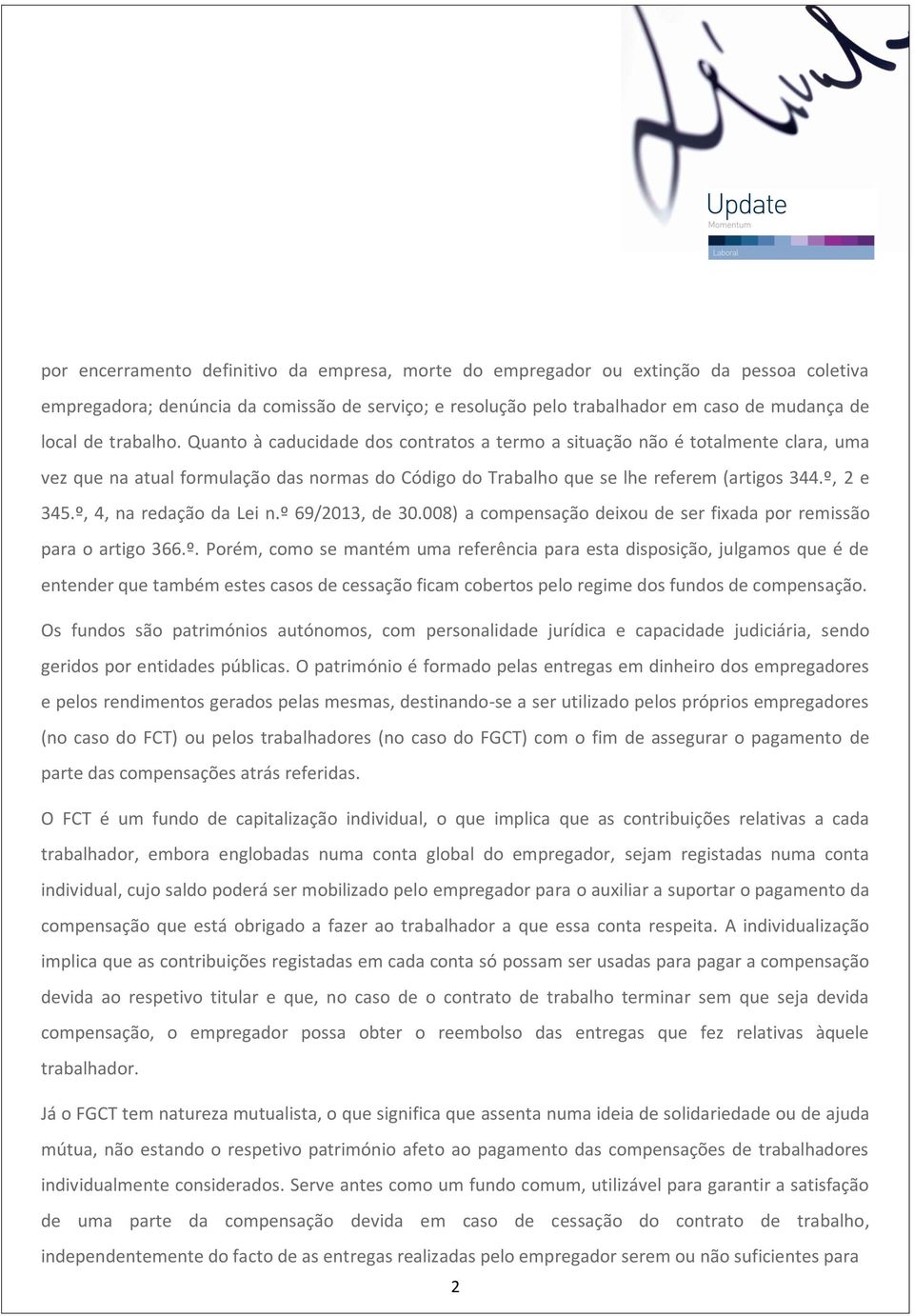 º, 4, na redação da Lei n.º 69/2013, de 30.008) a compensação deixou de ser fixada por remissão para o artigo 366.º. Porém, como se mantém uma referência para esta disposição, julgamos que é de entender que também estes casos de cessação ficam cobertos pelo regime dos fundos de compensação.