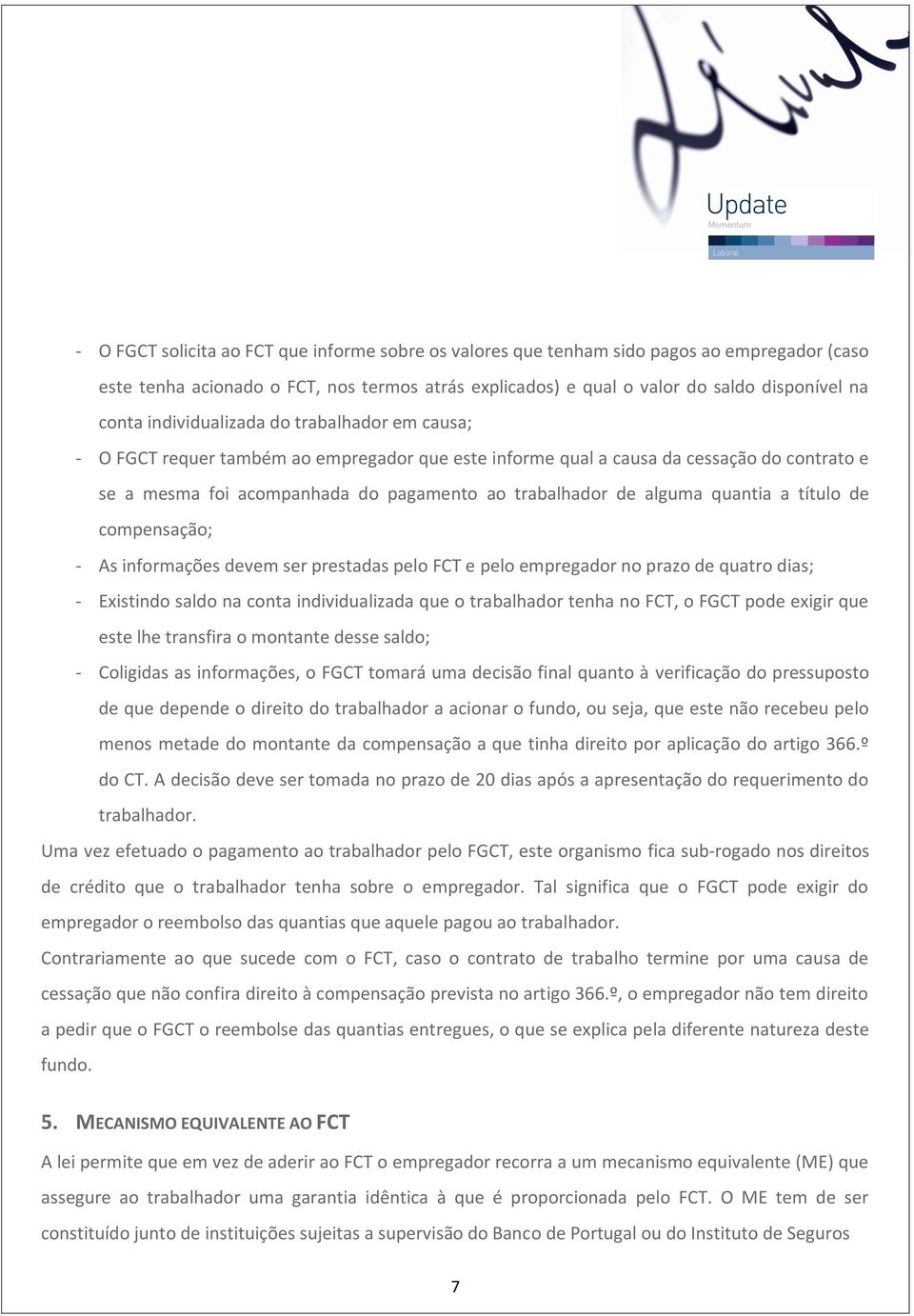 quantia a título de compensação; - As informações devem ser prestadas pelo FCT e pelo empregador no prazo de quatro dias; - Existindo saldo na conta individualizada que o trabalhador tenha no FCT, o